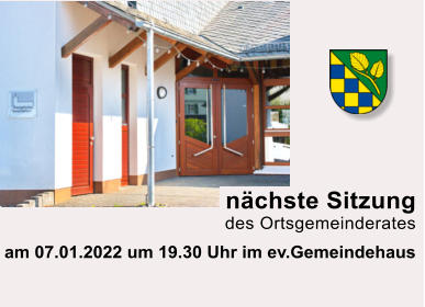 nächste Sitzung  des Ortsgemeinderates am 07.01.2022 um 19.30 Uhr im ev.Gemeindehaus