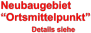 Neubaugebiet “Ortsmittelpunkt”                    Details siehe
