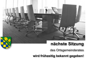 nächste Sitzung  des Ortsgemeinderates wird frühzeitig bekannt gegeben!
