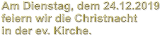 Am Dienstag, dem 24.12.2019 feiern wir die Christnacht in der ev. Kirche.
